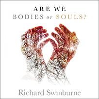 Are We Bodies or Souls?