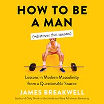 How to Be a Man (Whatever That Means)