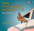 NPR Driveway Moments Moms