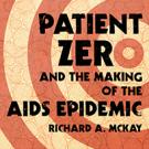Patient Zero and the Making of the AIDS Epidemic