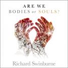 Are We Bodies or Souls?
